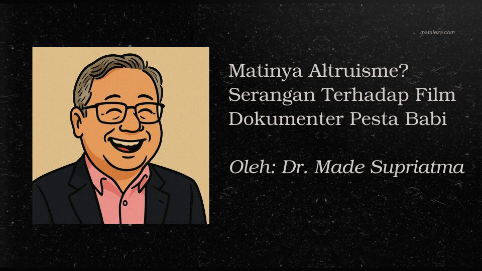 Dr. Made Supriatma: Matinya Altruisme? Serangan Terhadap Film Dokumenter Pesta Babi