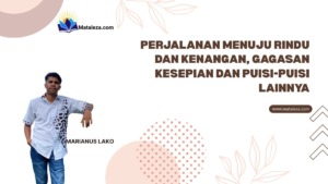 Puisi-puisi Marianus Lako: Perjalanan Menuju Rindu dan Kenangan, Gagasan Kesepian dan Puisi-puisi Lainnya