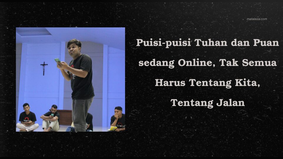 Puisi-puisi Tuhan dan Puan sedang Online, Tak Semua Harus Tentang Kita, Tentang Jalan