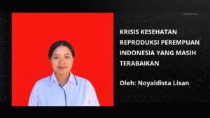 KRISIS KESEHATAN REPRODUKSI PEREMPUAN INDONESIA YANG MASIH TERABAIKAN
